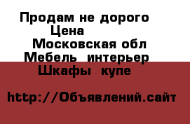 Продам не дорого  › Цена ­ 2 000 - Московская обл. Мебель, интерьер » Шкафы, купе   